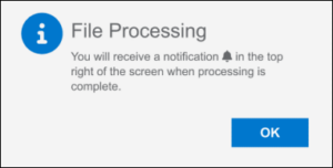 A File Processing pop-up message. It notes that you will receive a notification in the top right of the screen when processing is complete.